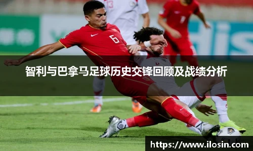 智利与巴拿马足球历史交锋回顾及战绩分析